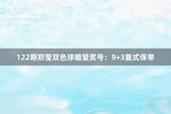 122期郑莹双色球瞻望奖号：9+3复式保举