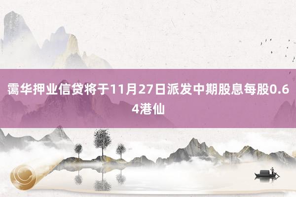 霭华押业信贷将于11月27日派发中期股息每股0.64港仙